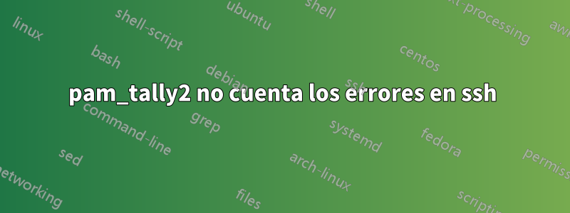 pam_tally2 no cuenta los errores en ssh