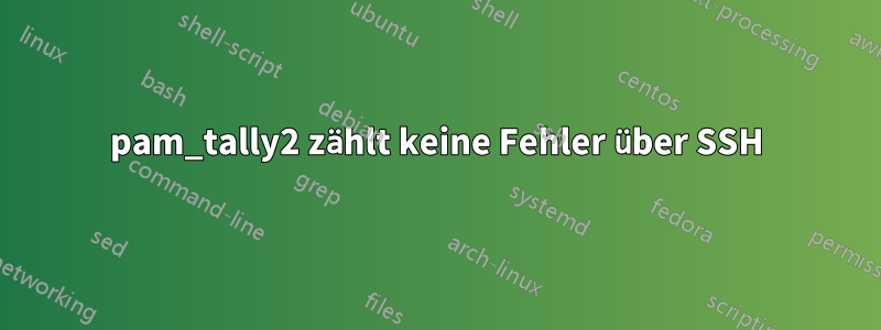 pam_tally2 zählt keine Fehler über SSH