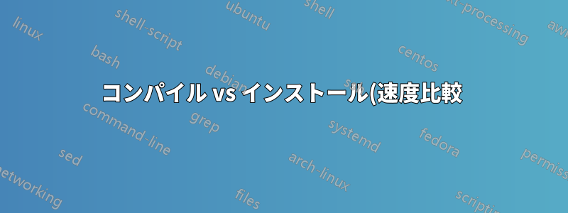 コンパイル vs インストール(速度比較)