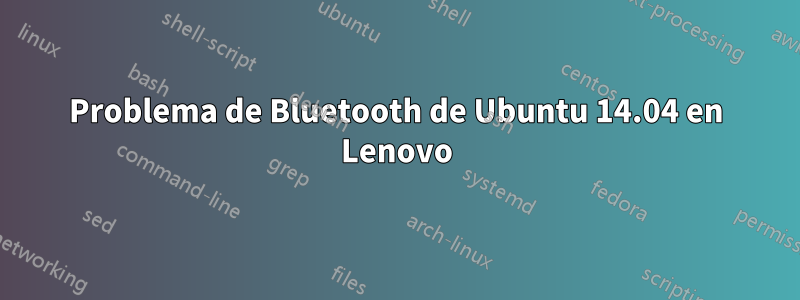 Problema de Bluetooth de Ubuntu 14.04 en Lenovo