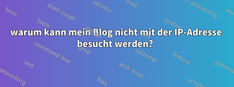 warum kann mein Blog nicht mit der IP-Adresse besucht werden? 