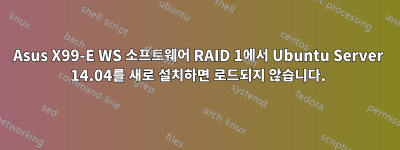 Asus X99-E WS 소프트웨어 RAID 1에서 Ubuntu Server 14.04를 새로 설치하면 로드되지 않습니다.