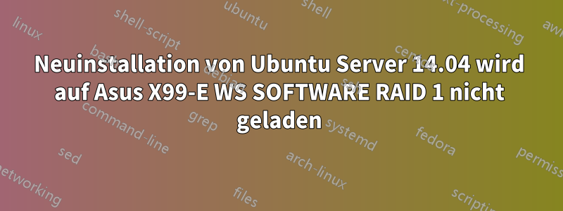 Neuinstallation von Ubuntu Server 14.04 wird auf Asus X99-E WS SOFTWARE RAID 1 nicht geladen