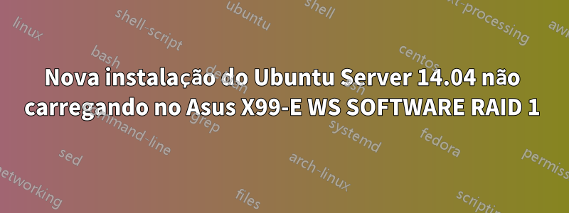 Nova instalação do Ubuntu Server 14.04 não carregando no Asus X99-E WS SOFTWARE RAID 1