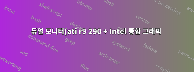 듀얼 모니터(ati r9 290 + Intel 통합 그래픽) 드라이버 문제