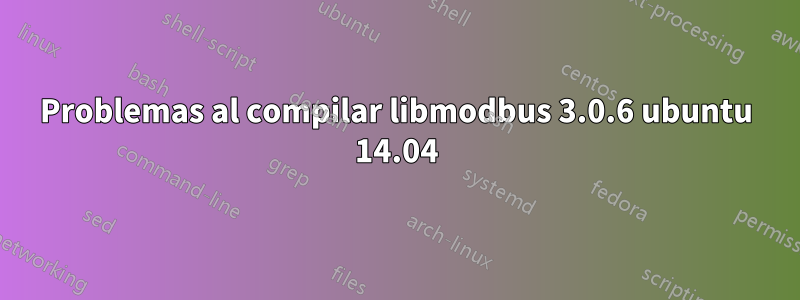 Problemas al compilar libmodbus 3.0.6 ubuntu 14.04