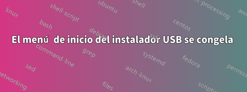 El menú de inicio del instalador USB se congela