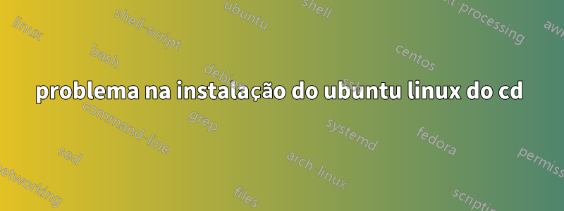 problema na instalação do ubuntu linux do cd