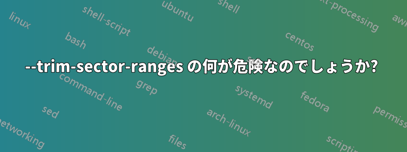 --trim-sector-ranges の何が危険なのでしょうか?