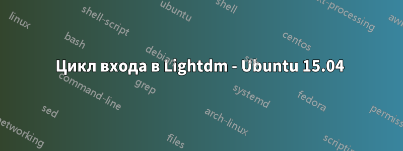 Цикл входа в Lightdm - Ubuntu 15.04