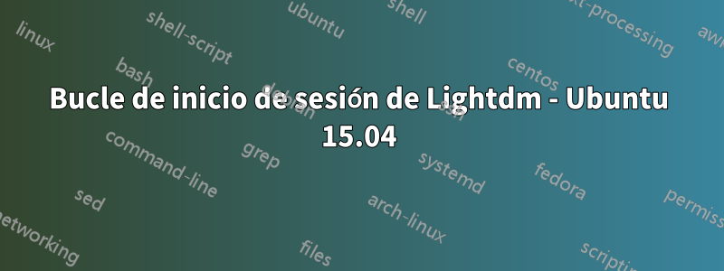 Bucle de inicio de sesión de Lightdm - Ubuntu 15.04