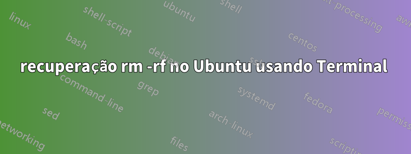 recuperação rm -rf no Ubuntu usando Terminal