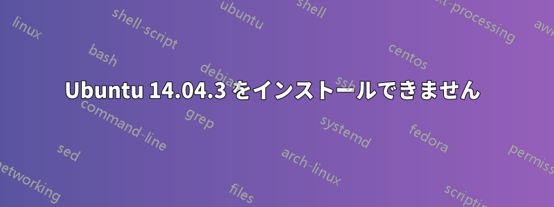 Ubuntu 14.04.3 をインストールできません 