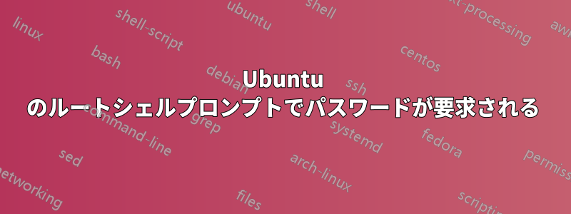 Ubuntu のルートシェルプロンプトでパスワードが要求される