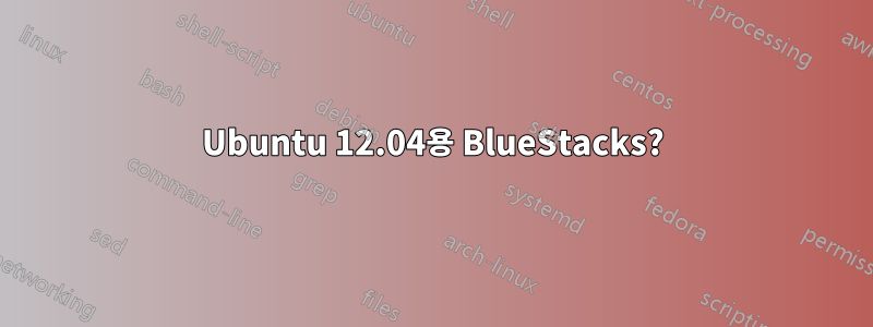 Ubuntu 12.04용 BlueStacks?