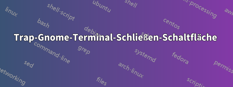 Trap-Gnome-Terminal-Schließen-Schaltfläche