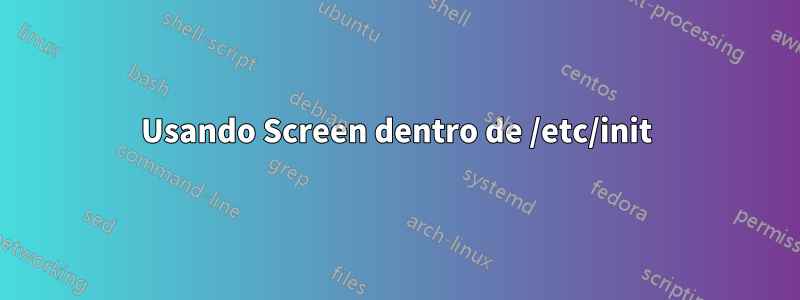 Usando Screen dentro de /etc/init