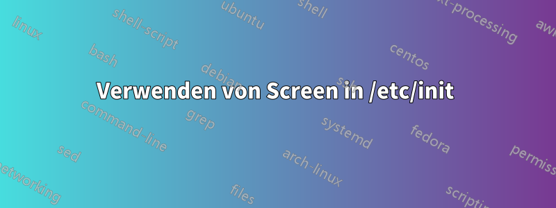 Verwenden von Screen in /etc/init