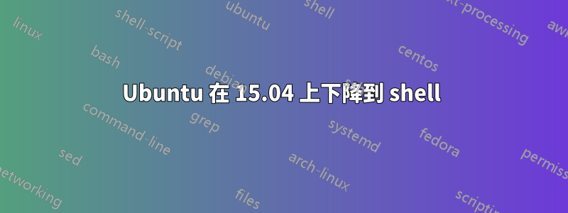 Ubuntu 在 15.04 上下降到 shell