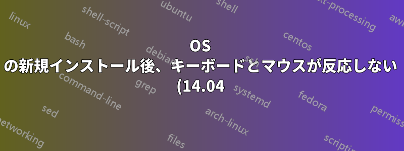OS の新規インストール後、キーボードとマウスが反応しない (14.04)