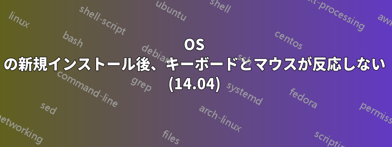 OS の新規インストール後、キーボードとマウスが反応しない (14.04)