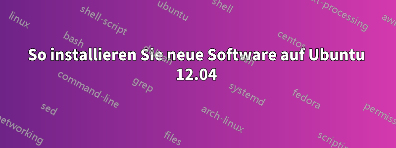 So installieren Sie neue Software auf Ubuntu 12.04