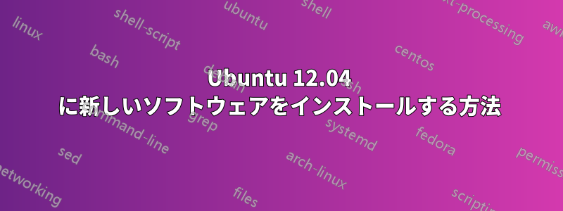 Ubuntu 12.04 に新しいソフトウェアをインストールする方法