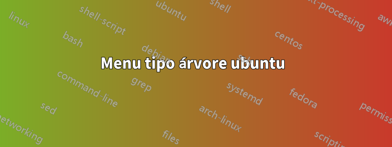 Menu tipo árvore ubuntu 