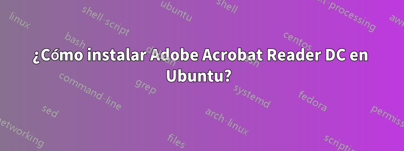 ¿Cómo instalar Adobe Acrobat Reader DC en Ubuntu? 