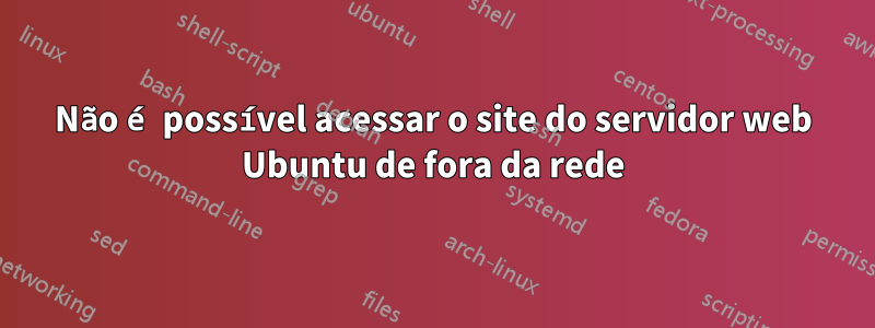 Não é possível acessar o site do servidor web Ubuntu de fora da rede