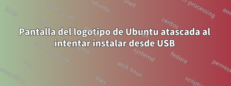 Pantalla del logotipo de Ubuntu atascada al intentar instalar desde USB