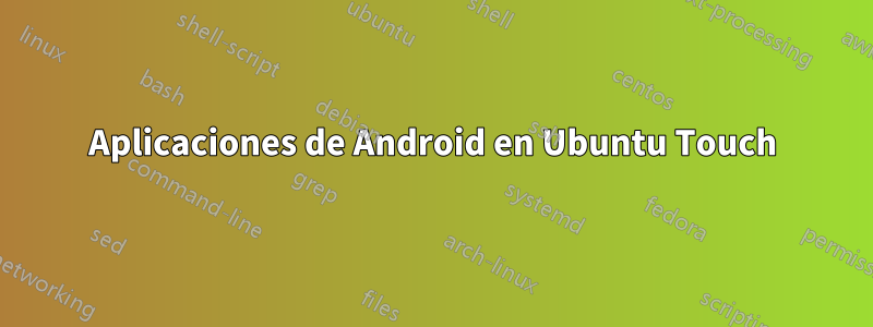 Aplicaciones de Android en Ubuntu Touch