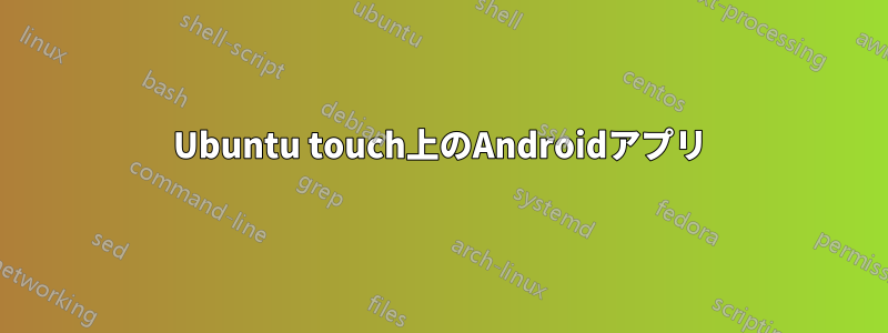 Ubuntu touch上のAndroidアプリ