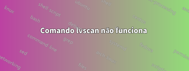 Comando lvscan não funciona