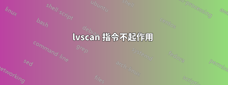 lvscan 指令不起作用