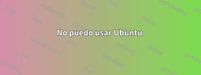 No puedo usar Ubuntu