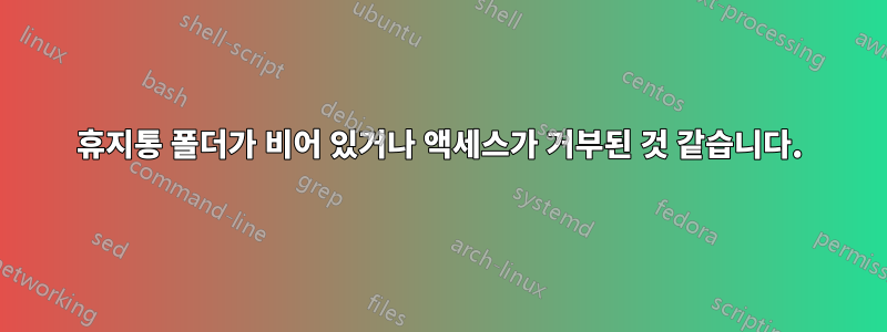 휴지통 폴더가 비어 있거나 액세스가 거부된 것 같습니다.