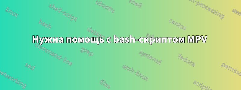 Нужна помощь с bash-скриптом MPV