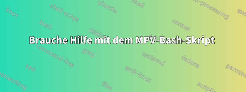 Brauche Hilfe mit dem MPV-Bash-Skript