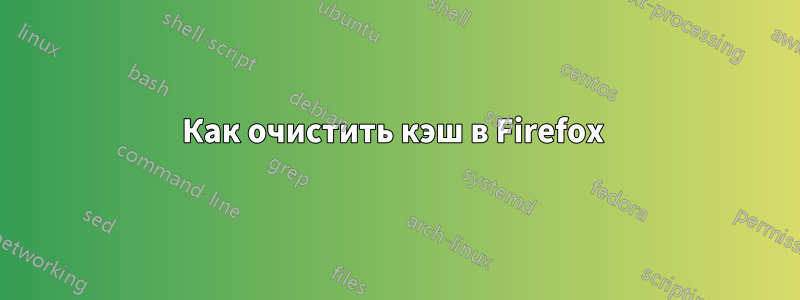 Как очистить кэш в Firefox 