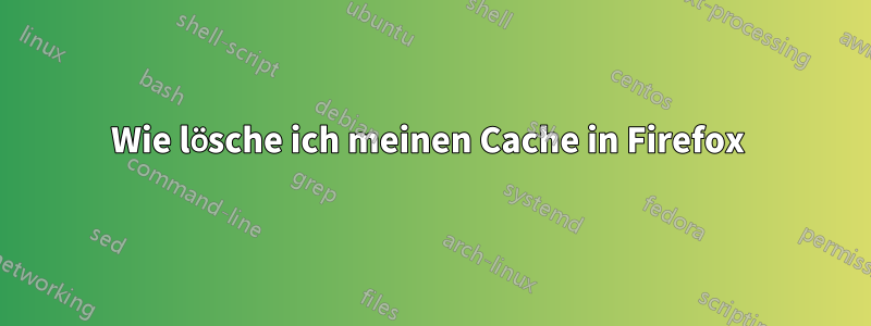 Wie lösche ich meinen Cache in Firefox 