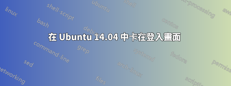 在 Ubuntu 14.04 中卡在登入畫面