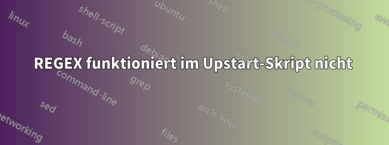 REGEX funktioniert im Upstart-Skript nicht