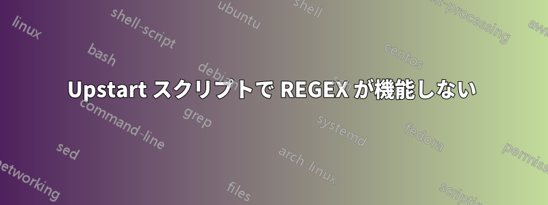 Upstart スクリプトで REGEX が機能しない