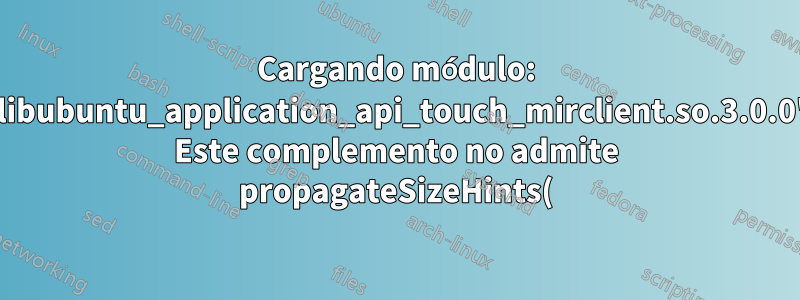 Cargando módulo: 'libubuntu_application_api_touch_mirclient.so.3.0.0' Este complemento no admite propagateSizeHints()