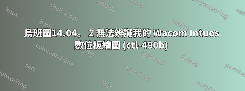 烏班圖14.04。 2 無法辨識我的 Wacom Intuos 數位板繪圖 (ctl-490b)