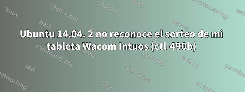 Ubuntu 14.04. 2 no reconoce el sorteo de mi tableta Wacom Intuos (ctl-490b)