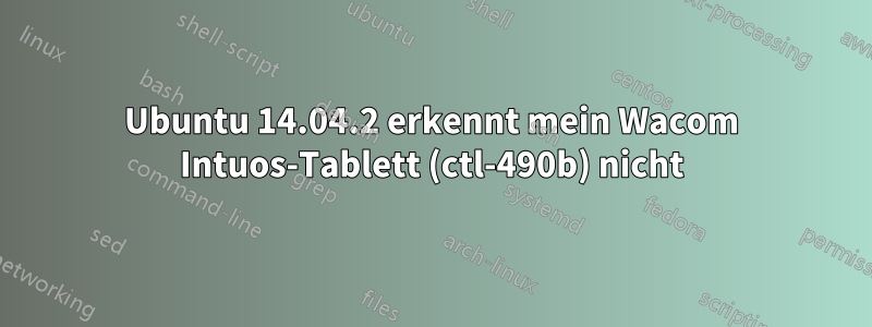 Ubuntu 14.04.2 erkennt mein Wacom Intuos-Tablett (ctl-490b) nicht