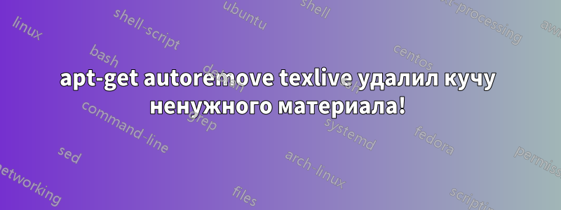 apt-get autoremove texlive удалил кучу ненужного материала!