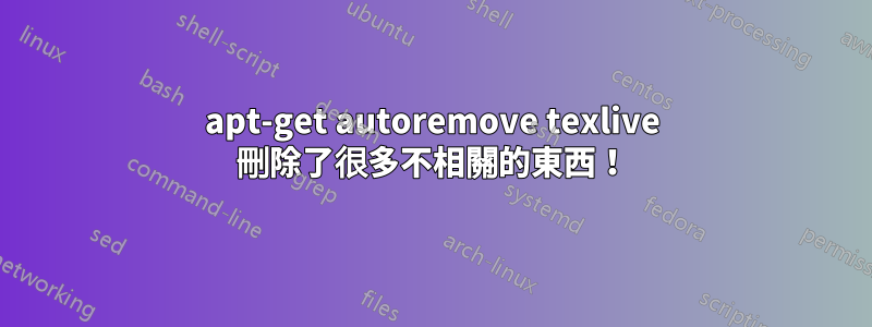 apt-get autoremove texlive 刪除了很多不相關的東西！